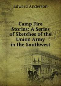 Camp Fire Stories: A Series of Sketches of the Union Army in the Southwest