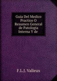 Guia Del Medico Practico O Resumen General de Patologia Interna Y de .