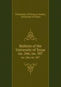 Bulletin of the University of Texas. no. 246; no. 307