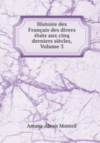 Histoire des Francais des divers etats aux cinq derniers siecles, Volume 3