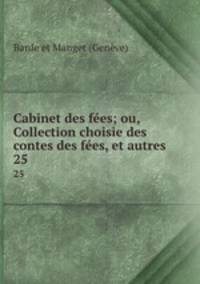 Cabinet des fes; ou, Collection choisie des contes des fes, et autres .. 25