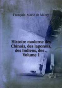 Histoire moderne des Chinois, des Japonois, des Indiens, des ., Volume 1