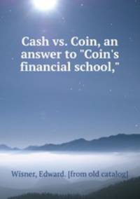 Cash vs. Coin, an answer to "Coin`s financial school,"
