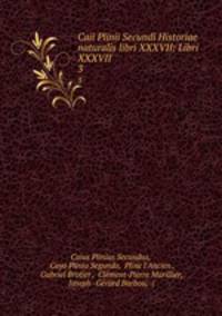 Caii Plinii Secundi Historiae naturalis libri XXXVII: Libri XXXVII.. 3