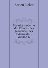 Histoire moderne des Chinois, des Japonnois, des Indiens, des ., Volume 12