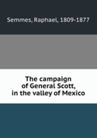 The campaign of General Scott, in the valley of Mexico