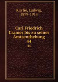 Carl Friedrich Cramer bis zu seiner Amtsenthebung. 44