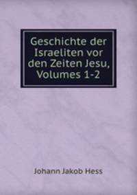 Geschichte der Israeliten vor den Zeiten Jesu, Volumes 1-2