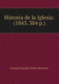 Historia de la Iglesia: (1843. 384 p.)