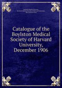 Catalogue of the Boylston Medical Society of Harvard University, December 1906