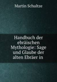 Handbuch der ebraischen Mythologie: Sage und Glaube der alten Ebraer in .