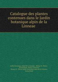 Catalogue des plantes contenues dans le Jardin botanique alpin de la Linneae .