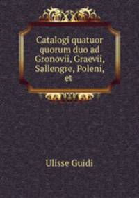 Catalogi quatuor quorum duo ad Gronovii, Graevii, Sallengre, Poleni, et .