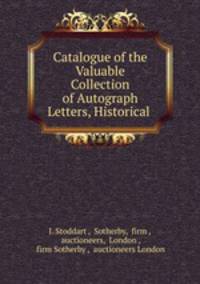 Catalogue of the Valuable Collection of Autograph Letters, Historical .