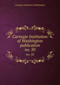 Carnegie Institution of Washington publication. no. 50