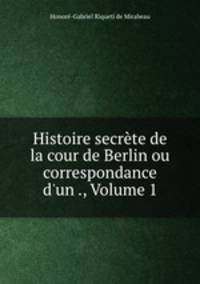 Histoire secrete de la cour de Berlin ou correspondance d