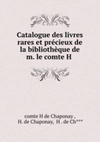 Catalogue des livres rares et precieux de la bibliotheque de m. le comte H .