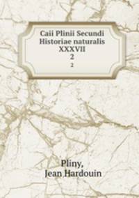 Caii Plinii Secundi Historiae naturalis XXXVII. 2