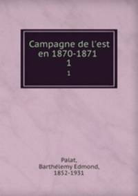 Campagne de l`est en 1870-1871 . 1