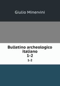 Bulletino archeologico italiano. 1-2
