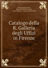 Catalogo della R. Galleria degli Uffizi in Firenze