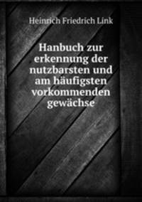 Hanbuch zur erkennung der nutzbarsten und am haufigsten vorkommenden gewachse
