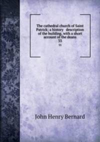 The cathedral church of Saint Patrick; a history & description of the building, with a short account of the deans. 33