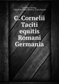 C. Cornelii Taciti equitis Romani Germania