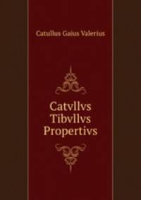 Catvllvs Tibvllvs Propertivs