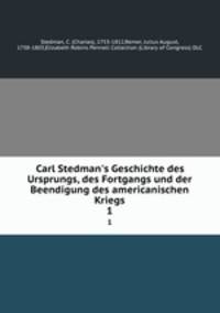Carl Stedman`s Geschichte des Ursprungs, des Fortgangs und der Beendigung des americanischen Kriegs. 1
