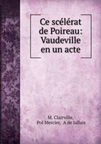 Ce scelerat de Poireau: Vaudeville en un acte