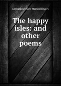 The happy isles: and other poems