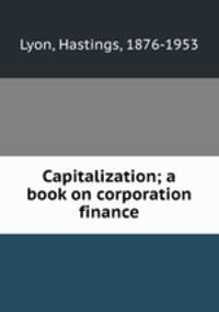 Capitalization; a book on corporation finance