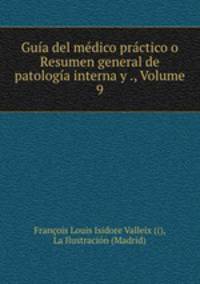 Guia del medico practico o Resumen general de patologia interna y ., Volume 9
