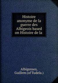 Histoire anonyme de la guerre des Albigeois based on Histoire de la .