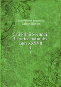 Caii Plinii Secundi. Historiae naturalis: Libri XXXVII.. 4