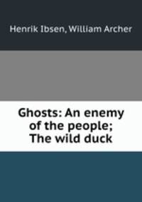 Ghosts: An enemy of the people; The wild duck