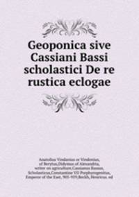 Geoponica sive Cassiani Bassi. Scholastici De re rustica eclogae