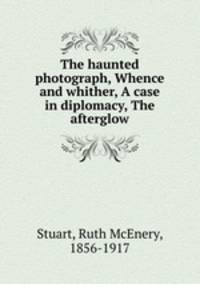 The haunted photograph, Whence and whither, A case in diplomacy, The afterglow