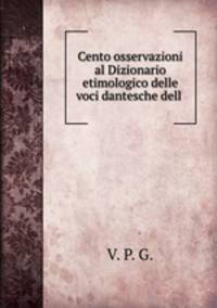 Cento osservazioni al Dizionario etimologico delle voci dantesche dell .