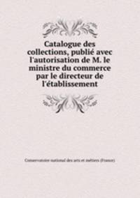 Catalogue des collections, publie? avec l