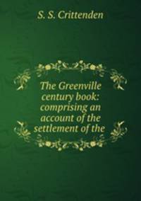 The Greenville century book: comprising an account of the settlement of the .