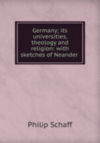 Germany; its universities, theology and religion: with sketches of Neander .