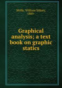 Graphical analysis; a text book on graphic statics
