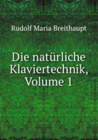 Die natrliche Klaviertechnik, Volume 1