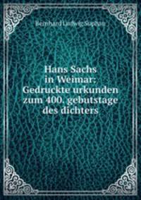 Hans Sachs in Weimar: Gedruckte urkunden zum 400. gebutstage des dichters