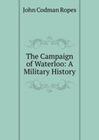 The Campaign of Waterloo: A Military History