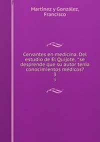 Cervantes en medicina. Del estudio de El Quijote, ?se desprende que su autor teni?a conocimientos me?dicos?