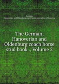The German, Hanoverian and Oldenburg coach horse stud book ., Volume 2