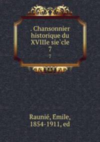 . Chansonnier historique du XVIIIe siecle. 7